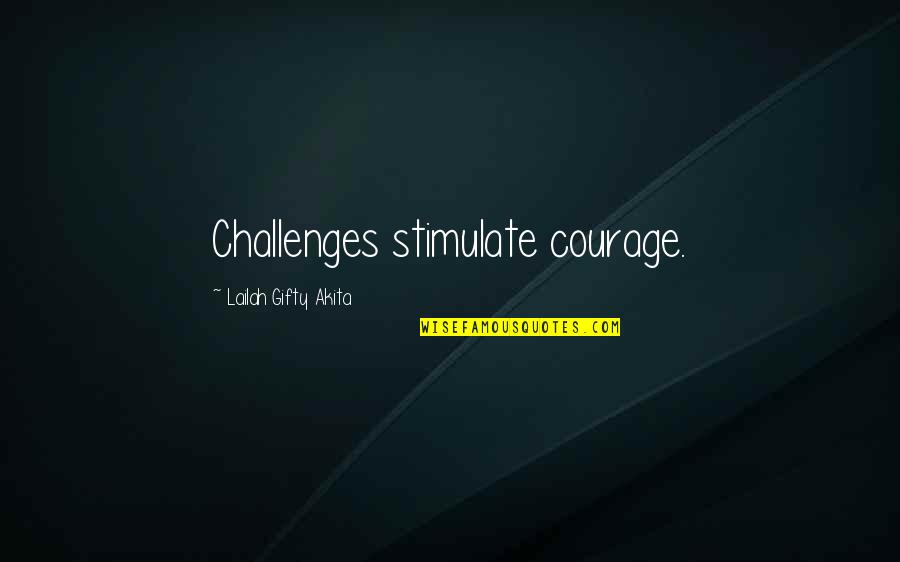 Bhaswar Chattopadhyay Quotes By Lailah Gifty Akita: Challenges stimulate courage.
