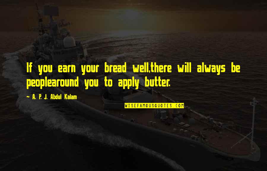 Bhaswati Chattopadhyay Quotes By A. P. J. Abdul Kalam: If you earn your bread well,there will always