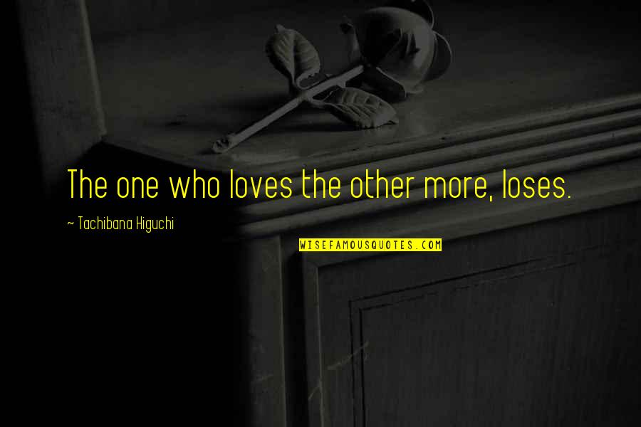 Bhatakna Quotes By Tachibana Higuchi: The one who loves the other more, loses. Bhatakna Quotes By Tachibana Higuchi: The one who loves the other more, loses.