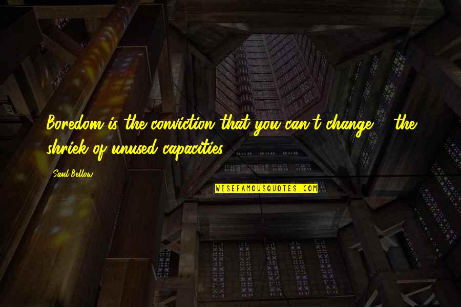 Bhatia Brothers Quotes By Saul Bellow: Boredom is the conviction that you can't change