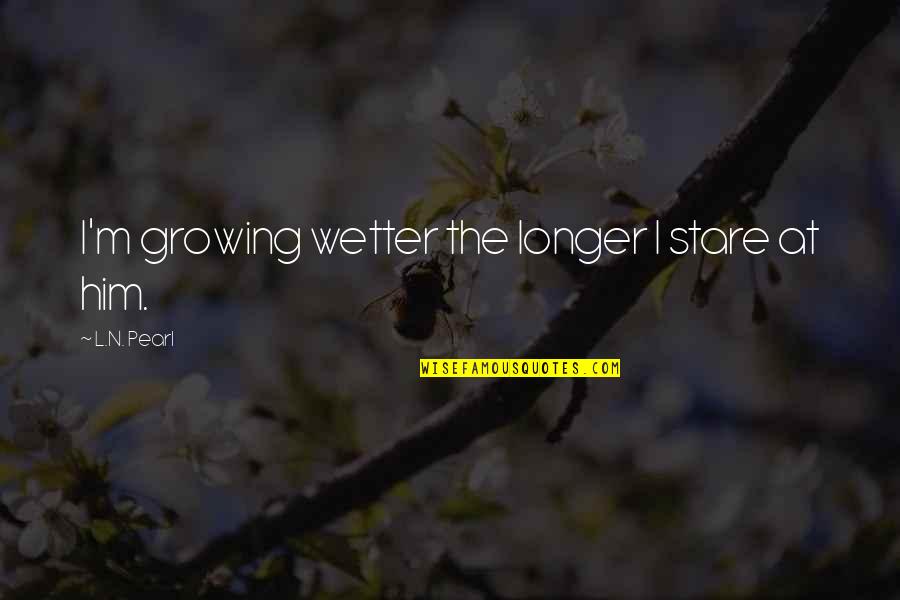 Bhatia Md Quotes By L.N. Pearl: I'm growing wetter the longer I stare at