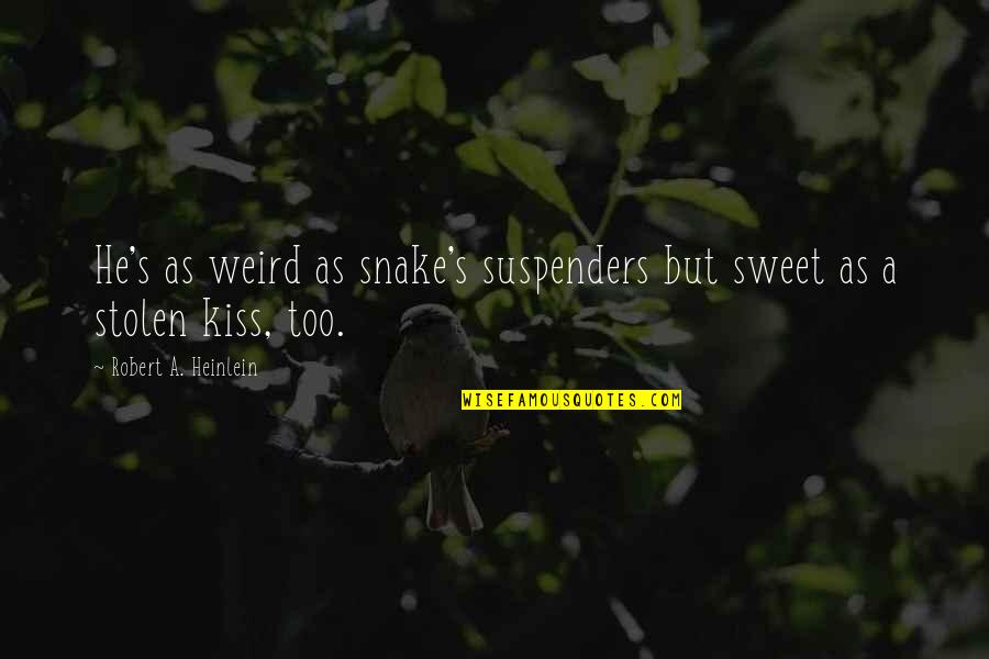 Bhatija Quotes By Robert A. Heinlein: He's as weird as snake's suspenders but sweet Bhatija Quotes By Robert A. Heinlein: He's as weird as snake's suspenders but sweet
