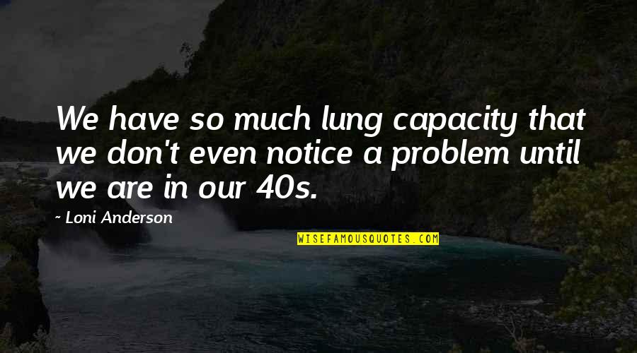 Bhatiji Quotes By Loni Anderson: We have so much lung capacity that we Bhatiji Quotes By Loni Anderson: We have so much lung capacity that we