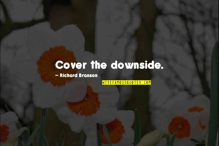 Bhatiji Quotes By Richard Branson: Cover the downside. Bhatiji Quotes By Richard Branson: Cover the downside.
