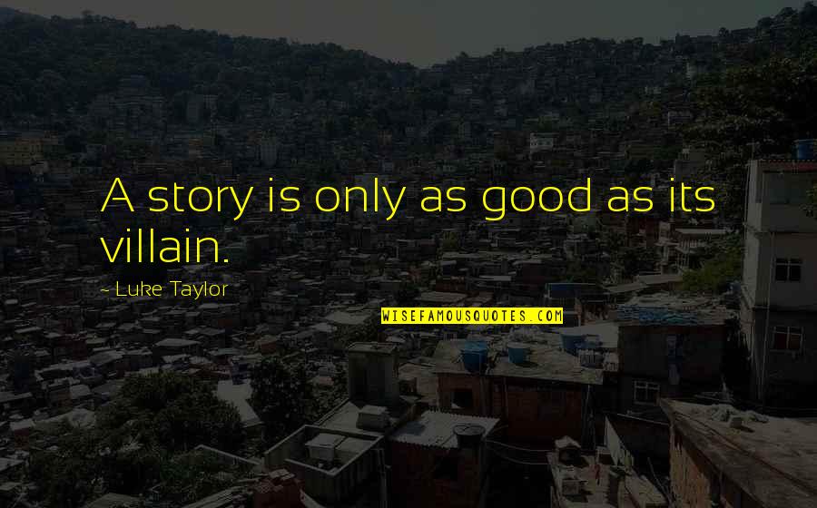 Bhatnagar Rishi Quotes By Luke Taylor: A story is only as good as its Bhatnagar Rishi Quotes By Luke Taylor: A story is only as good as its