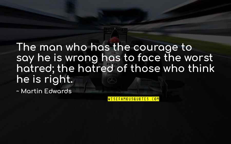 Bhattacharjee London Quotes By Martin Edwards: The man who has the courage to say Bhattacharjee London Quotes By Martin Edwards: The man who has the courage to say