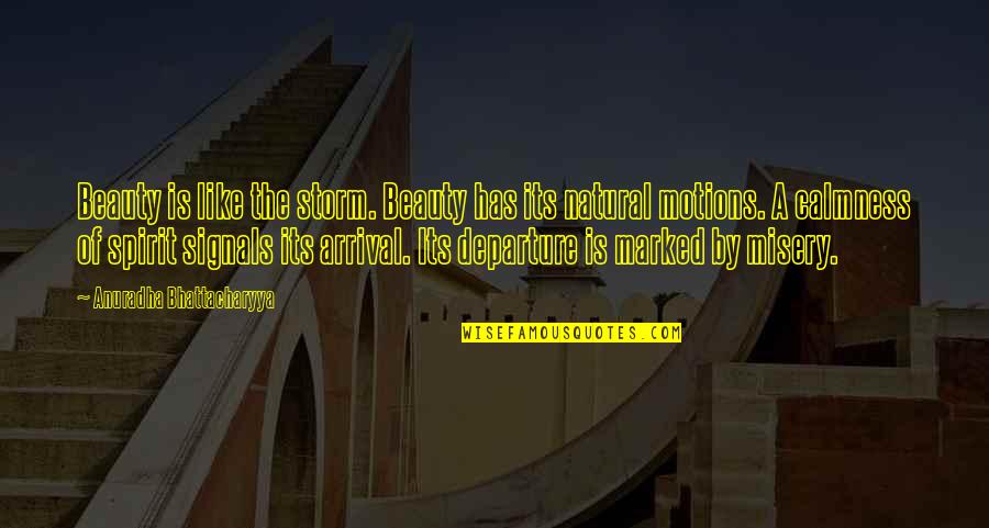 Bhattacharyya Quotes By Anuradha Bhattacharyya: Beauty is like the storm. Beauty has its Bhattacharyya Quotes By Anuradha Bhattacharyya: Beauty is like the storm. Beauty has its