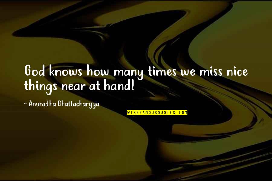 Bhattacharyya Quotes By Anuradha Bhattacharyya: God knows how many times we miss nice