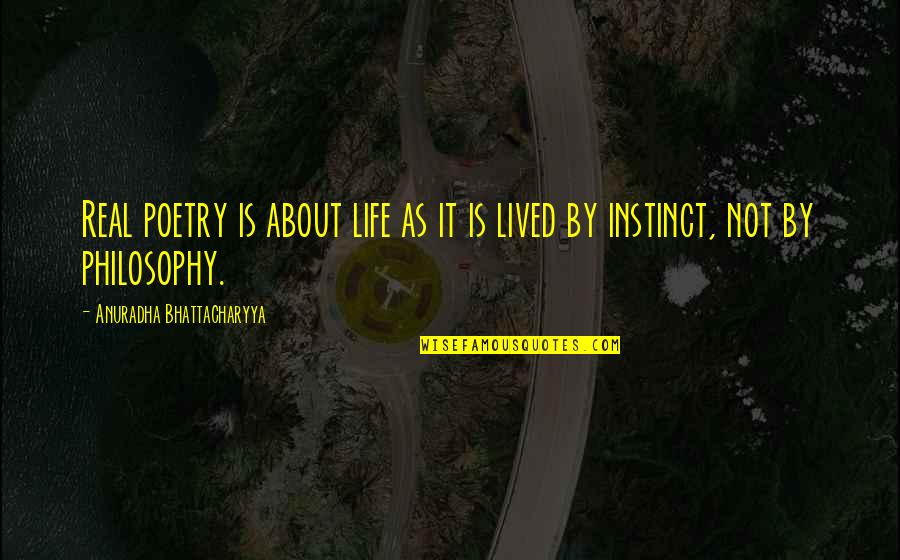 Bhattacharyya Quotes By Anuradha Bhattacharyya: Real poetry is about life as it is Bhattacharyya Quotes By Anuradha Bhattacharyya: Real poetry is about life as it is