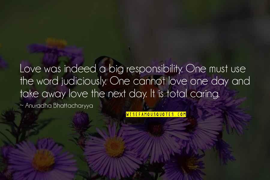 Bhattacharyya Quotes By Anuradha Bhattacharyya: Love was indeed a big responsibility. One must Bhattacharyya Quotes By Anuradha Bhattacharyya: Love was indeed a big responsibility. One must