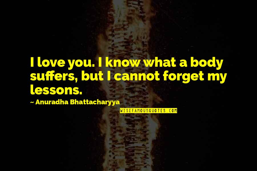 Bhattacharyya Quotes By Anuradha Bhattacharyya: I love you. I know what a body