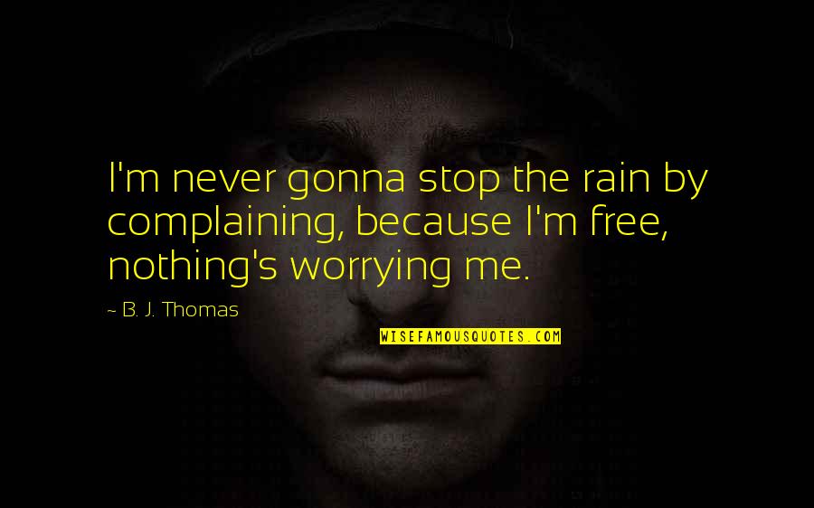 Bhaubij Quotes By B. J. Thomas: I'm never gonna stop the rain by complaining, Bhaubij Quotes By B. J. Thomas: I'm never gonna stop the rain by complaining,