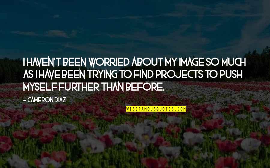 Bhaubij Quotes By Cameron Diaz: I haven't been worried about my image so Bhaubij Quotes By Cameron Diaz: I haven't been worried about my image so