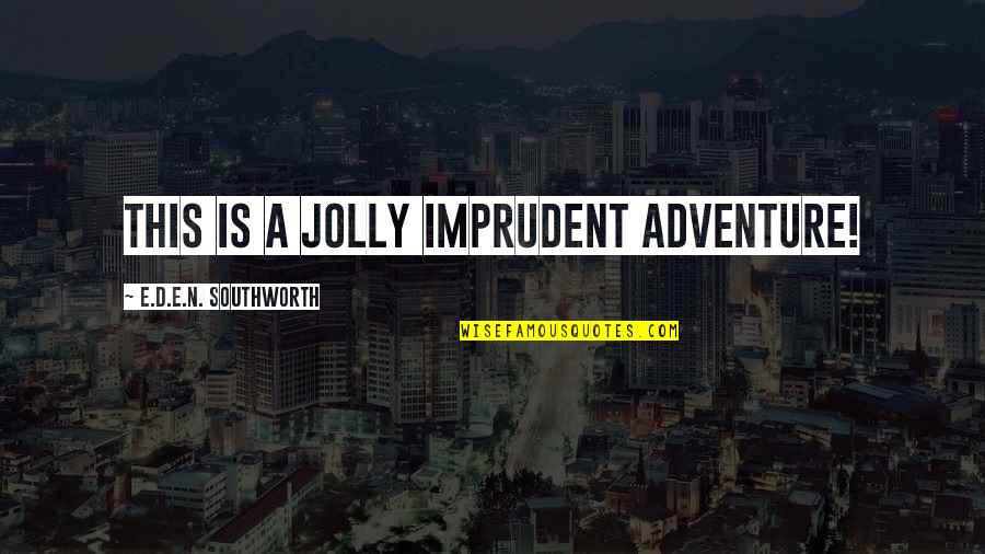 Bhaubij Quotes By E.D.E.N. Southworth: This is a jolly imprudent adventure! Bhaubij Quotes By E.D.E.N. Southworth: This is a jolly imprudent adventure!