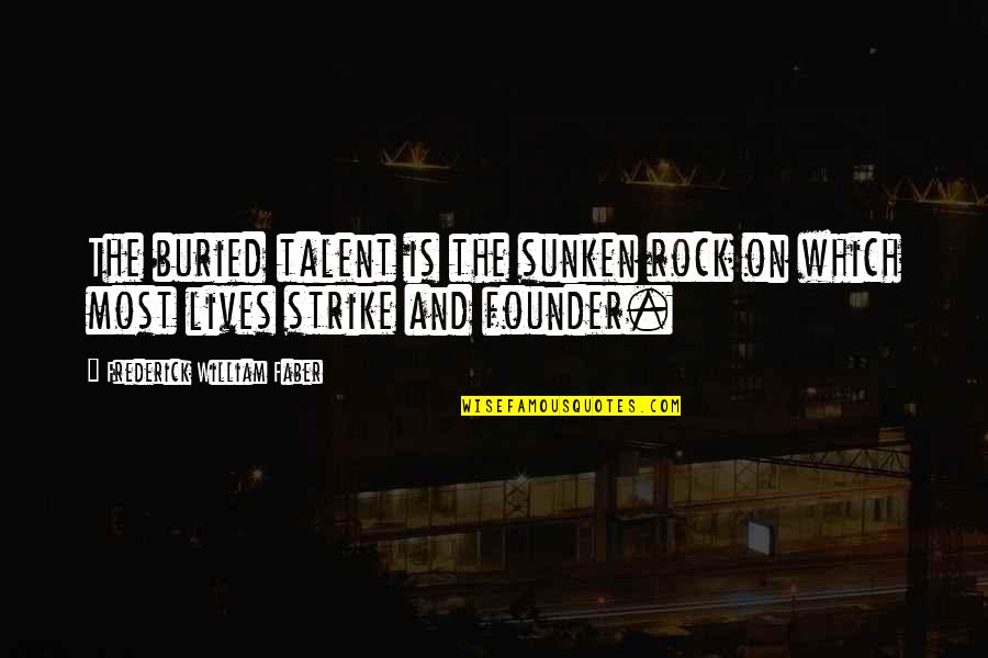 Bhaubij Quotes By Frederick William Faber: The buried talent is the sunken rock on