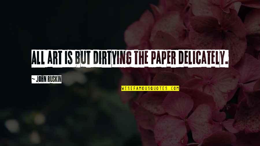 Bhaubij Quotes By John Ruskin: All art is but dirtying the paper delicately.