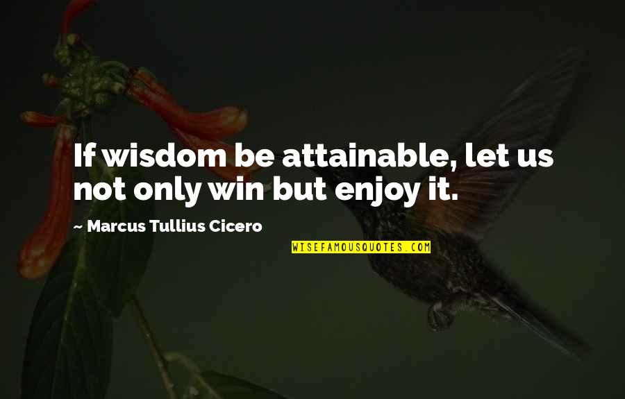 Bhaubij Quotes By Marcus Tullius Cicero: If wisdom be attainable, let us not only