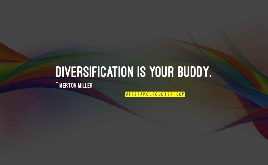 Bhaubij Quotes By Merton Miller: Diversification is your buddy. Bhaubij Quotes By Merton Miller: Diversification is your buddy.