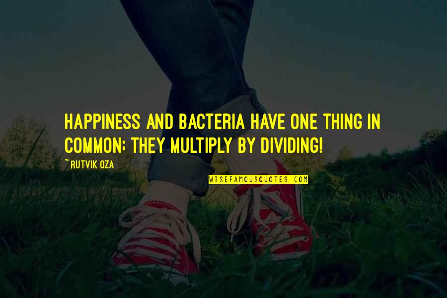 Bhaubij Quotes By Rutvik Oza: Happiness and bacteria have one thing in common;