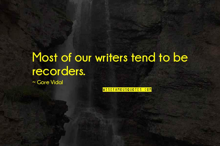 Bhaumik Brahmbhatt Quotes By Gore Vidal: Most of our writers tend to be recorders. Bhaumik Brahmbhatt Quotes By Gore Vidal: Most of our writers tend to be recorders.