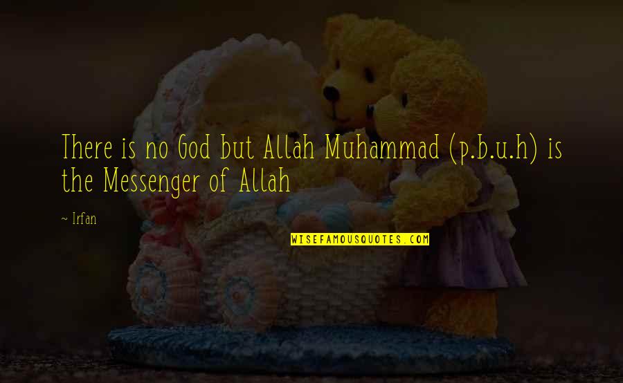 Bhaumik Raman Quotes By Irfan: There is no God but Allah Muhammad (p.b.u.h)