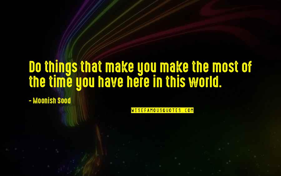 Bhaumik Raman Quotes By Moonish Sood: Do things that make you make the most