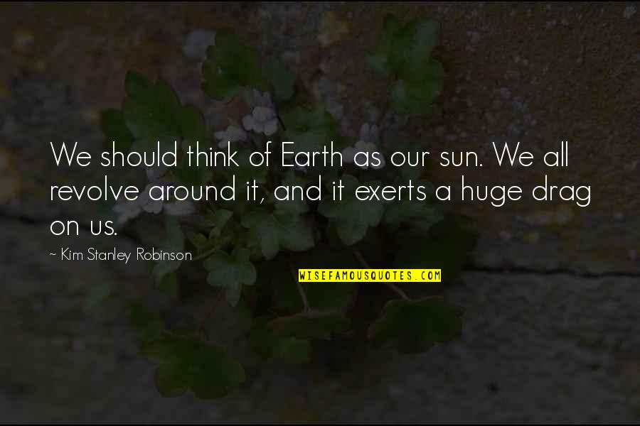Bhavatharini Marriage Quotes By Kim Stanley Robinson: We should think of Earth as our sun. Bhavatharini Marriage Quotes By Kim Stanley Robinson: We should think of Earth as our sun.