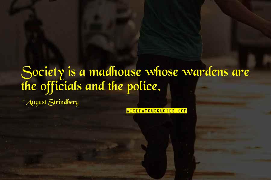 Bhavesh Suthar Quotes By August Strindberg: Society is a madhouse whose wardens are the Bhavesh Suthar Quotes By August Strindberg: Society is a madhouse whose wardens are the