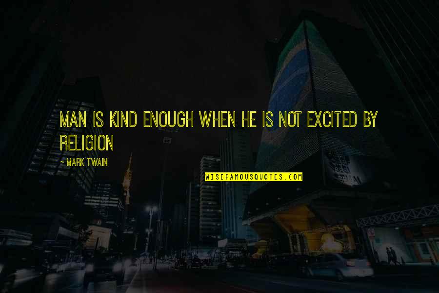 Bhavik Grocery Quotes By Mark Twain: Man is kind enough when he is not