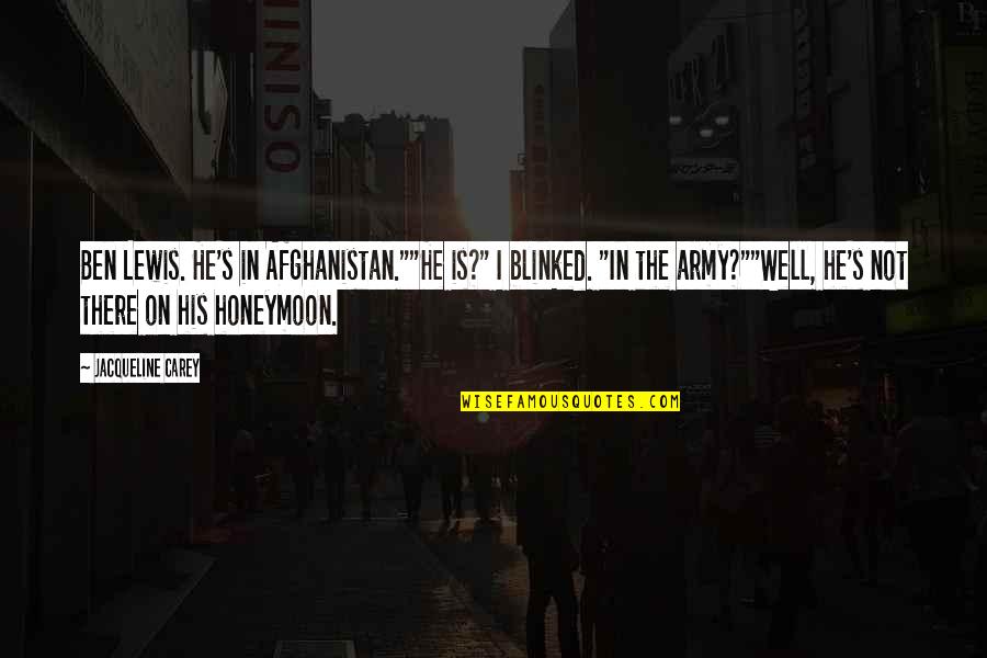 Bhavika Amin Quotes By Jacqueline Carey: Ben Lewis. He's in Afghanistan.""He is?" I blinked.