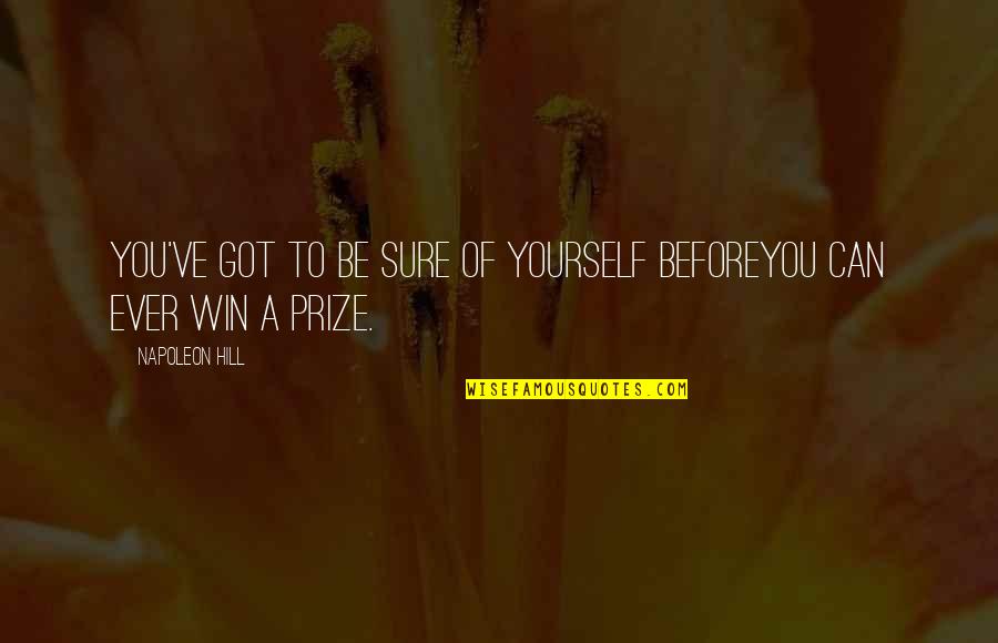 Bhavika Amin Quotes By Napoleon Hill: You've got to be sure of yourself beforeYou