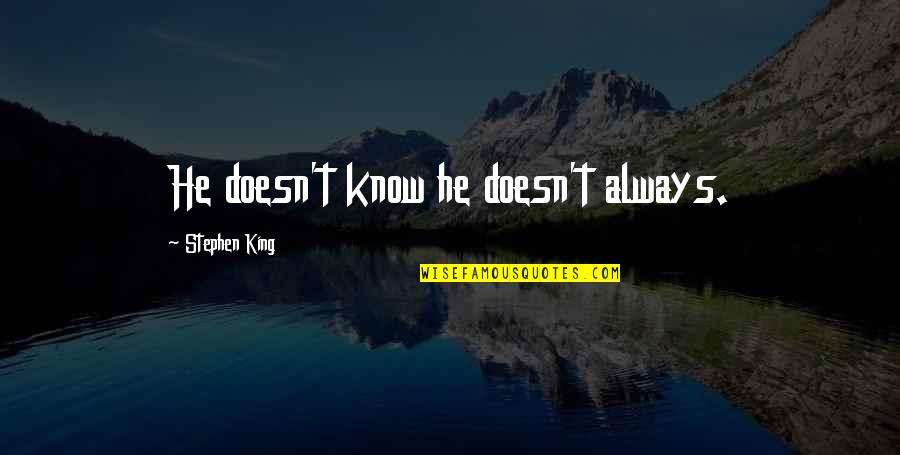Bhavika Sunnyvale Quotes By Stephen King: He doesn't know he doesn't always. Bhavika Sunnyvale Quotes By Stephen King: He doesn't know he doesn't always.