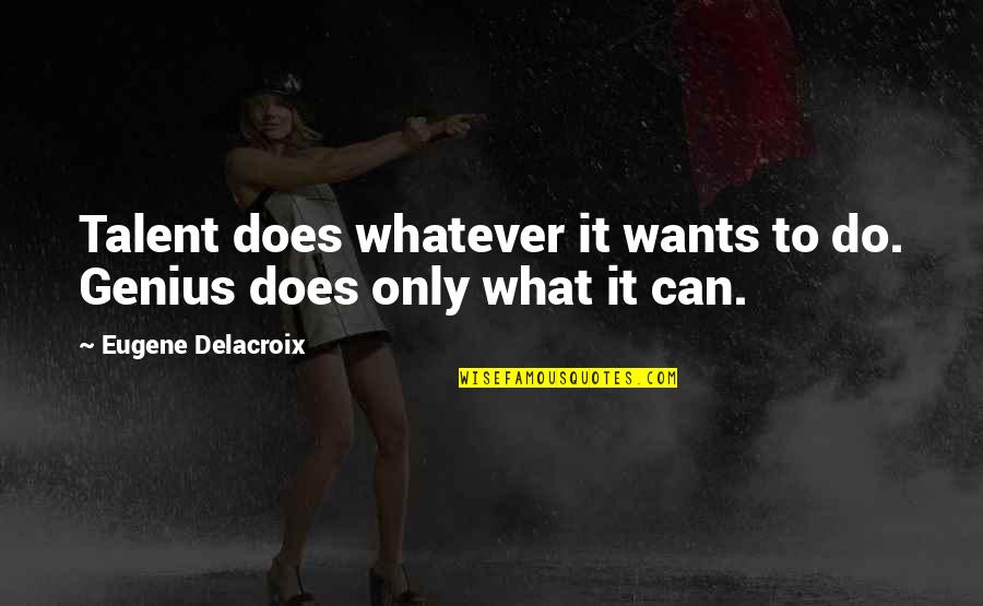 Bhavin Parikh Quotes By Eugene Delacroix: Talent does whatever it wants to do. Genius Bhavin Parikh Quotes By Eugene Delacroix: Talent does whatever it wants to do. Genius