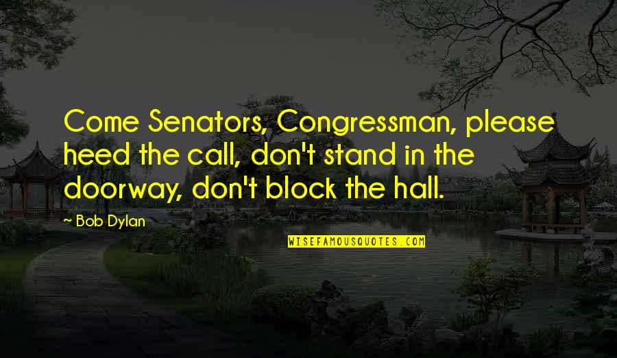 Bhavin Shah Quotes By Bob Dylan: Come Senators, Congressman, please heed the call, don't
