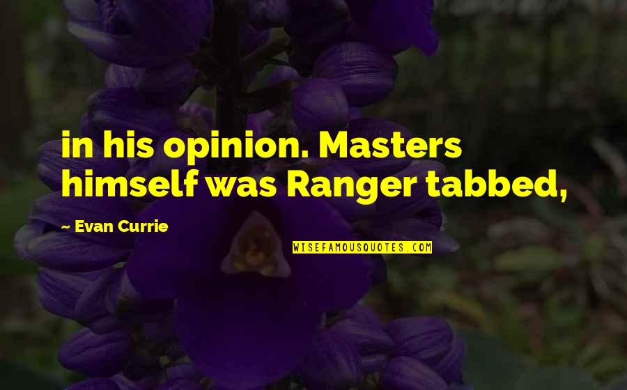 Bhavinionline Quotes By Evan Currie: in his opinion. Masters himself was Ranger tabbed,