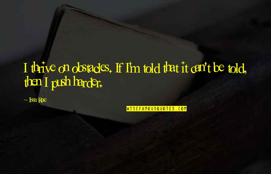 Bhavinionline Quotes By Issa Rae: I thrive on obstacles. If I'm told that