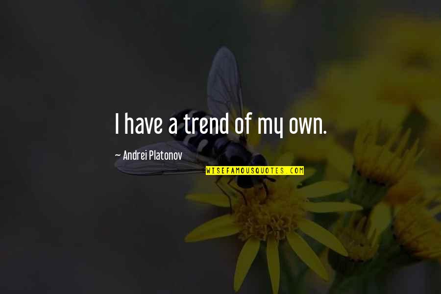 Bhavsar Karteek Quotes By Andrei Platonov: I have a trend of my own.