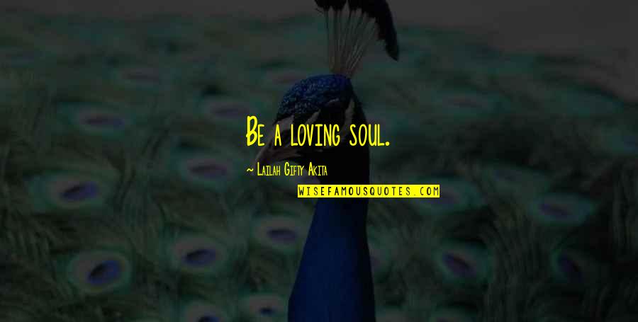 Bhavsar Karteek Quotes By Lailah Gifty Akita: Be a loving soul.
