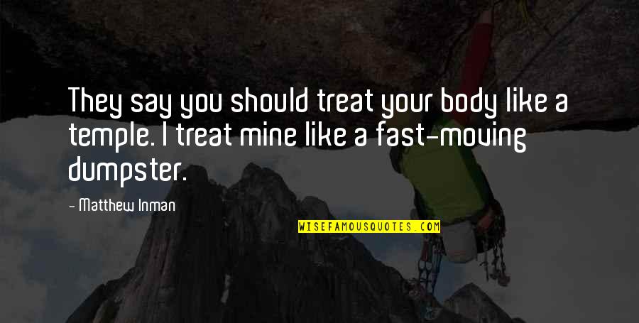 Bhavya Amar Quotes By Matthew Inman: They say you should treat your body like Bhavya Amar Quotes By Matthew Inman: They say you should treat your body like
