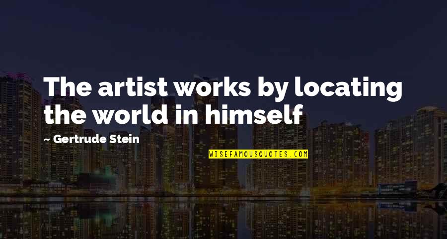 Bhavya Bishnoi Quotes By Gertrude Stein: The artist works by locating the world in