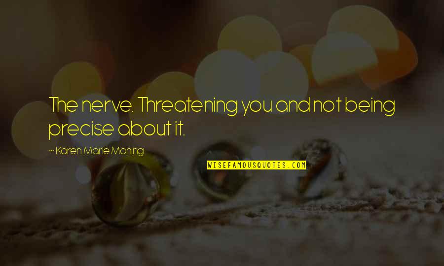 Bhavya Lal Nasa Quotes By Karen Marie Moning: The nerve. Threatening you and not being precise Bhavya Lal Nasa Quotes By Karen Marie Moning: The nerve. Threatening you and not being precise