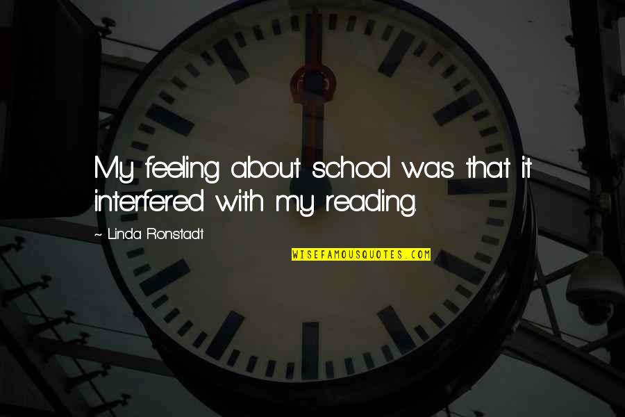 Bhavya Lal Nasa Quotes By Linda Ronstadt: My feeling about school was that it interfered Bhavya Lal Nasa Quotes By Linda Ronstadt: My feeling about school was that it interfered