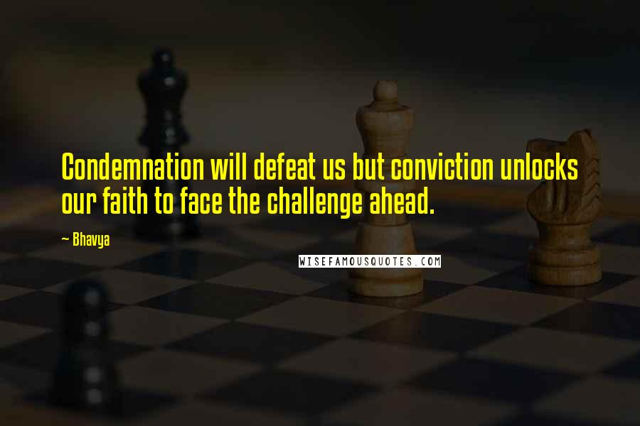 Bhavya quotes: Condemnation will defeat us but conviction unlocks our faith to face the challenge ahead.