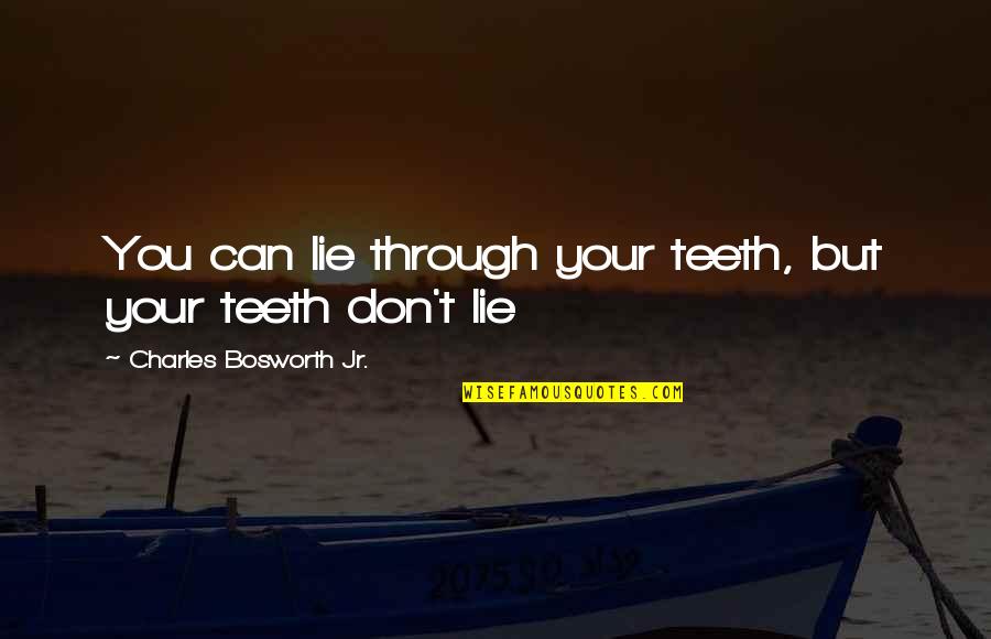 Bhawana Pokhrel Quotes By Charles Bosworth Jr.: You can lie through your teeth, but your