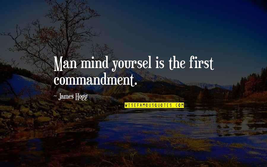 Bhawani Quotes By James Hogg: Man mind yoursel is the first commandment.