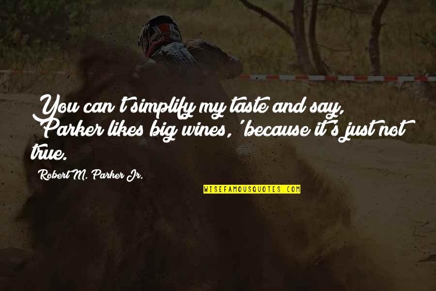 Bhawani Quotes By Robert M. Parker Jr.: You can't simplify my taste and say, 'Parker