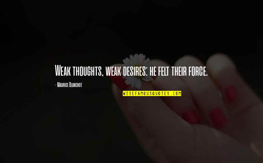 Bhed Bhav Quotes By Maurice Blanchot: Weak thoughts, weak desires: he felt their force. Bhed Bhav Quotes By Maurice Blanchot: Weak thoughts, weak desires: he felt their force.