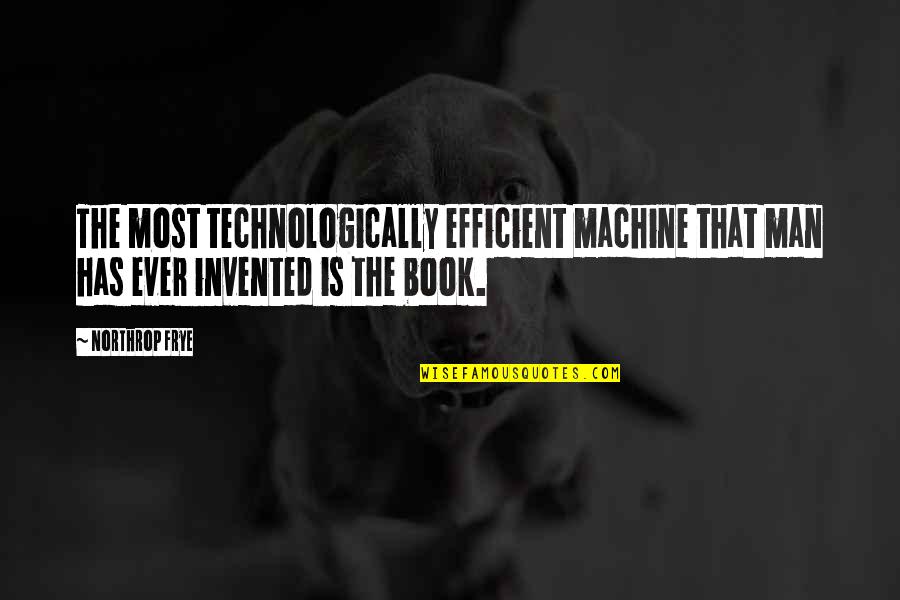 Bhed Bhav Quotes By Northrop Frye: The most technologically efficient machine that man has