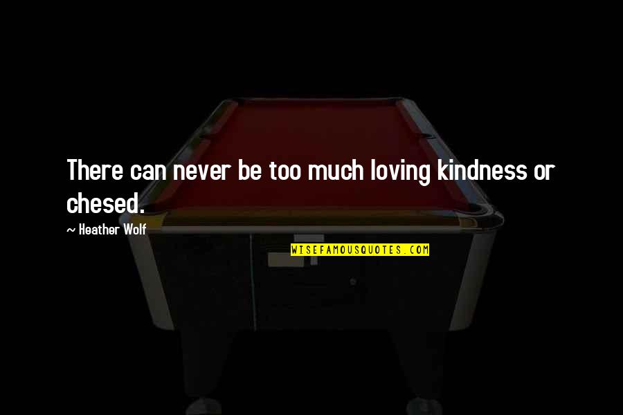 Bhedaghat Quotes By Heather Wolf: There can never be too much loving kindness