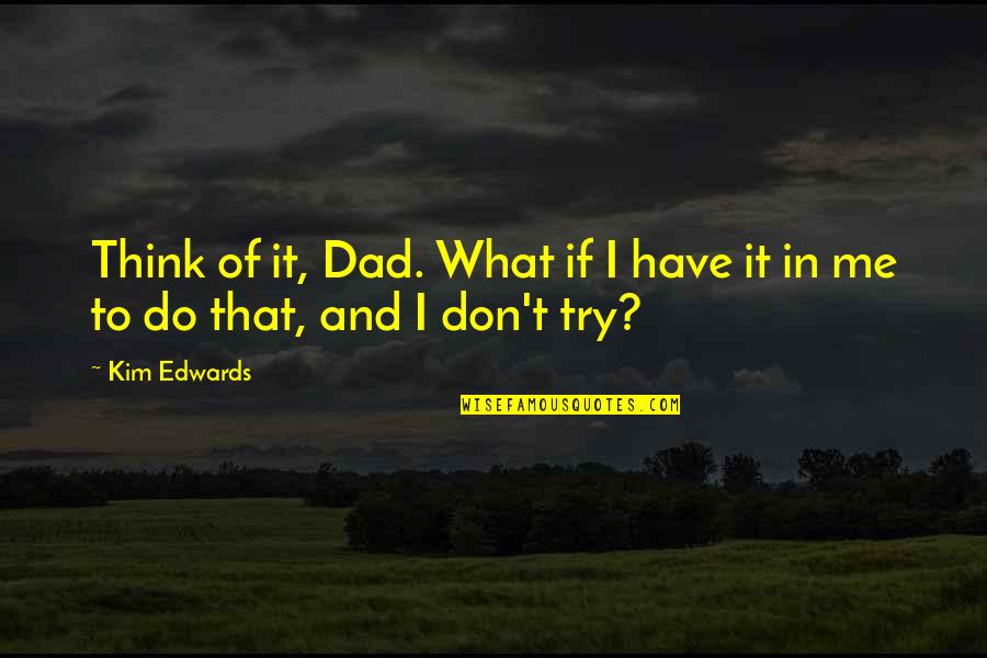 Bhedam Quotes By Kim Edwards: Think of it, Dad. What if I have